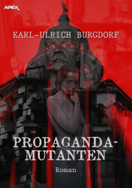Title: PROPAGANDA-MUTANTEN: Ein dystopischer Science-Fiction-Roman, Author: Karl-Ulrich Burgdorf