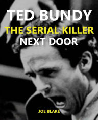 Title: Ted Bundy - The Serial Killer Next Door, Author: Joe Blake