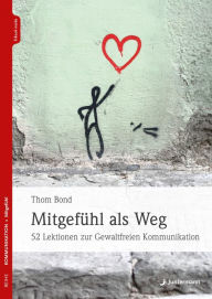 Title: Mitgefühl als Weg: 52 Lektionen zur Gewaltfreien Kommunikation, Author: Thom Bond