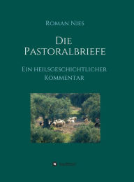 Title: Die Pastoralbriefe - Ein heilsgeschichtlicher Kommentar: Treue in Dienst und Glauben, Author: Roman Nies