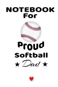 Title: Notebook For Proud Softball Dad: Beautiful Mom, Son, Daughter Book Gift for Father's Day - Notepad To Write Baseball Sports Activities, Progress, Success, Inspiration, Quotes - 6 x 9 inches, 120 College Ruled Pages, Matte, Author: Bill Brady