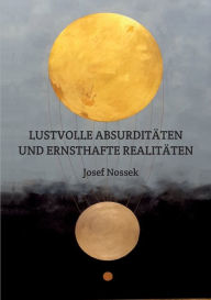 Title: LUSTVOLLE ABSURDITÄTEN UND ERNSTHAFTE REALITÄTEN, Author: Josef Nossek