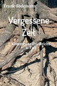 Title: Vergessene Zeit: Kommissar Friedrichs 2. Fall, Author: Frank Godemann
