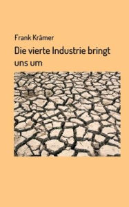Title: Die vierte Industrie bringt uns um, Author: Frank Krämer
