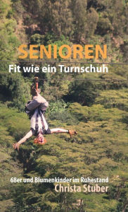 Title: Senioren - Fit wie ein Turnschuh: 68er und Blumenkinder im Ruhestand, Author: Christa Stuber