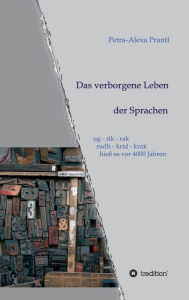 Title: Das verborgene Leben der Sprachen: ug - rik - rak, rudh - krik - krak hieß es vor 4000 Jahren, Author: Petra-Alexa Prantl