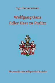 Title: Wolfgang Gans Edler Herr zu Putlitz: Ein preußischer Adliger wird Sozialist, Author: Inge Hammerström