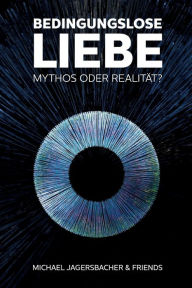 Title: Bedingungslose Liebe - Mythos oder Realitï¿½t?, Author: Michael Jagersbacher