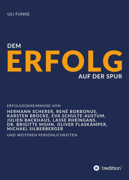 Dem Erfolg auf der Spur: Die Erfolgsgeheimnisse von Experten, Unternehmern und anderen Persönlichkeiten.