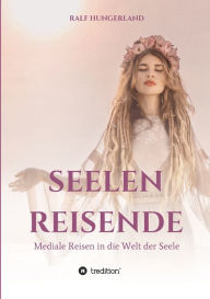 Title: Seelenreisende - Mediale Reisen in die Welt der Seele, Author: Ralf Hungerland