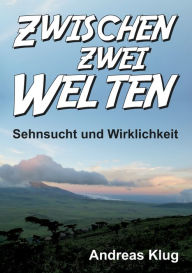 Title: Zwischen zwei Welten - Sehnsucht und Wirklichkeit, Author: Andreas Klug