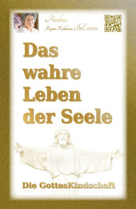 Title: Das wahre Leben der Seele - Die GottesKindschaft, Author: Andrea Regina Katharina InEssenz