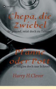 Title: Chepa, die Zwiebel - Pfanne oder Pott!, Author: Harry H.Clever