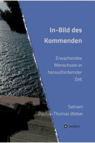 Title: In-Bild des Kommenden, Author: Dr. habil. Satnam Paulus-Thomas Weber