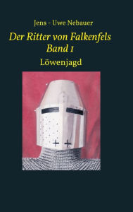 Title: Der Ritter von Falkenfels Band 1, Author: Jens - Uwe Nebauer