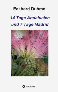 Title: 14 Tage Andalusien und 7 Tage Madrid, Author: Eckhard Duhme