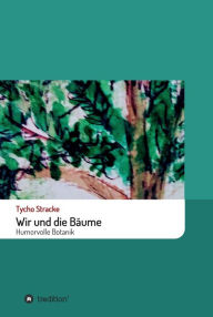 Title: Wir und die Bäume: Humorvolle Botanik, Author: Tycho Stracke