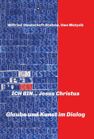 Title: ICH BIN... Jesus Christus: Glaube und Kunst im Dialog, Author: Wilfried Diesterheft-Brehme