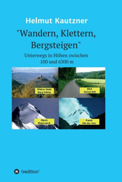 Wandern, Klettern, Bergsteigen: Unterwegs in Höhen zwischen 100 und 6300 m