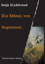 Title: Die Rätsel von Regenbach: Historischer Roman, Author: Katja Hildebrand