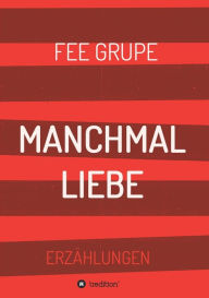 Title: Manchmal Liebe: Erzählungen, Author: Fee Grupe