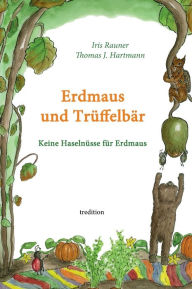 Title: Erdmaus und Trüffelbär: Keine Haselnüsse für Erdmaus, Author: Thomas J. Hartmann