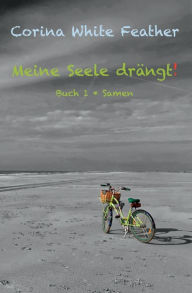 Title: Meine Seele drängt!: Buch 1 * Samen, Author: Corina White Feather