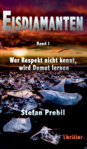Title: Eisdiamanten Trilogie Band 1: Wer Respekt nicht kennt, wird Demut lernen, Author: Stefan Prebil