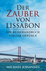 Title: Der Zauber von Lissabon: Ein Reisehandbuch voller Gefühle, Author: Michael Johannes