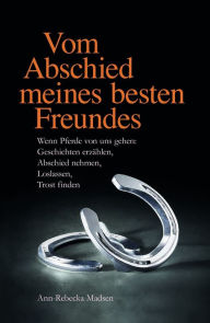 Title: Vom Abschied meines besten Freundes: Wenn Pferde von uns gehen: Geschichten erzählen, Abschied nehmen, Loslassen, Trost finden, Author: Ann-Rebecka Madsen