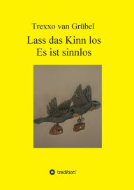 Title: Lass das Kinn los - Es ist sinnlos, Author: Trexxo van Grübel