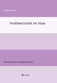 Title: Profitwirtschaft im Visier: Der ausstehende Paradigmenwechsel, Author: Walter Ponner