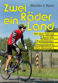 Title: Zwei Rï¿½der, ein Land: Mit dem Fahrrad durch alle Bundeslï¿½nder: Deutschland in 2451 Kilometern, Author: Martin C Roos