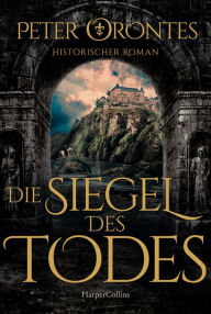 Title: Die Siegel des Todes: Historischer Roman, Author: Peter Orontes