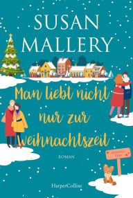 Title: Man liebt nicht nur zur Weihnachtszeit: Zwei neue herzerwärmende Liebesgeschichten der SPIEGEL-Bestsellerautorin Romantischer Wohlfühlroman in der kuscheligsten Weihnachtsstadt der Welt, Author: Susan Mallery