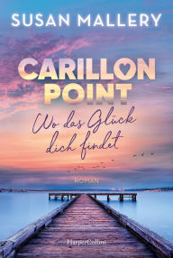 Title: Carillon Point - Wo das Glück dich findet: Roman Über die Kraft weiblicher Freundschaft Was bedeutet es, eine Familie zu sein?, Author: Susan Mallery