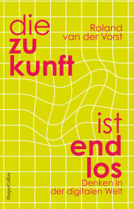 Title: Die Zukunft ist endlos. Denken in der digitalen Welt: Neue Perspektiven Wie Digitalisierung unsere Welt verändert Mensch und Maschine Zukunft Künstliche Intelligenz GEHEIMTIPP aus Holland, Author: Roland van der Vorst