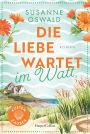 Die Liebe wartet im Watt: Roman Zurück im Küstenstädtchen Kiekersum Wunderbarer Strickwohlfühlroman inklusive Anleitungen von SPIEGEL-Bestsellerautorin Susanne Oswald