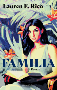 Title: Familia: Roman Der fesselnde Erfolgsroman aus den USA »Eine meisterhaft gewobene Geschichte über Geheimnisse, Versöhnung und familiäre Liebe.« Abby Jimenez, New York Times Bestsellerautorin, Author: Lauren E. Rico