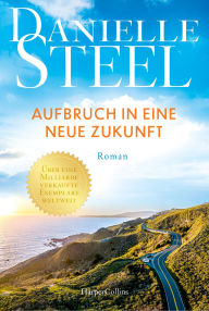 Title: Aufbruch in eine neue Zukunft: Roman Die internationale Bestsellerautorin mit mehr als eine Milliarde verkauften Exemplaren weltweit Ein Roman voller Hoffnung und einer neuen Chance auf Glück, Author: Danielle Steel