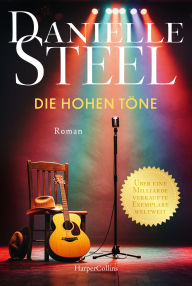 Title: Die hohen Töne: Roman Die internationale Bestsellerautorin mit mehr als eine Milliarde verkauften Exemplaren weltweit Ein Roman über eine junge Frau, die für ihre Freiheit und ihren Traum kämpft, Author: Danielle Steel