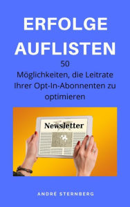 Title: Erfolge auflisten: 50 Möglichkeiten, die Leitrate Ihrer Opt-In-Abonnenten zu optimieren, Author: Andre Sternberg