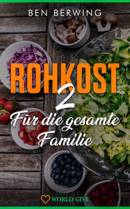 Title: ROHKOST 2 Für die gesamte Familie: Einleitung zum Thema Ernährung und Rohkost für Kinder, Author: Ben Berwing