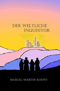 Title: Der Weltliche Inquisitor: 2.Buch der Wechsungen Reihe, Author: Marcel-Martin Kuhnt