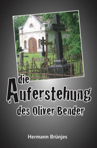 Title: Die Auferstehung des Oliver Bender, Author: Hermann Brünjes