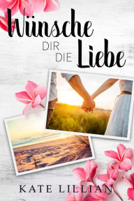 Title: Wünsche dir die Liebe, Author: Kate Lillian