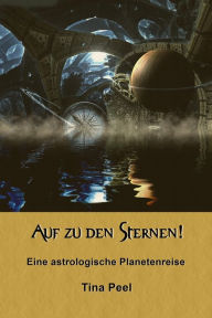 Title: Auf zu den Sternen!: Eine astrologische Planetenreise, Author: Tina Peel