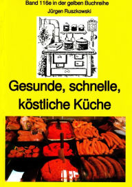 Title: Gesunde, schnelle, köstliche Küche - ein kleines Kochbuch: Band 116 in der gelben maritimen Buchreihe, Author: Jürgen Ruszkowski