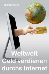 Title: Weltweit Geld verdienen durchs Internet: Verdienstperspektive für Auswanderer, Author: Thomas Werk