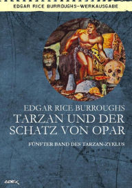 Title: TARZAN UND DER SCHATZ VON OPAR: Fünfter Band des TARZAN-Zyklus, Author: Edgar Rice Burroughs